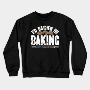 I'd rather be baking Crewneck Sweatshirt